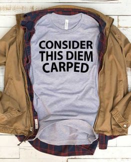 T-Shirt Consider This Diem Carped men women funny graphic quotes tumblr tee. Printed and delivered from USA or UK.