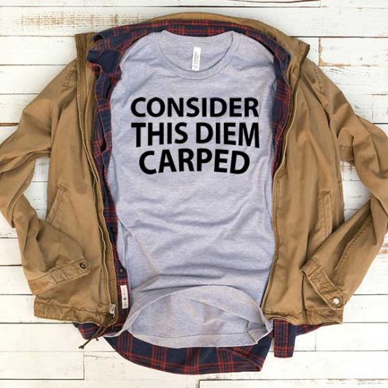 T-Shirt Consider This Diem Carped men women funny graphic quotes tumblr tee. Printed and delivered from USA or UK.