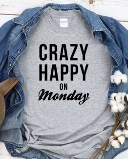 T-Shirt Crazy Happy On Monday men women crew neck tee. Printed and delivered from USA or UK