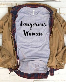 T-Shirt Dangerous Woman men women funny graphic quotes tumblr tee. Printed and delivered from USA or UK.