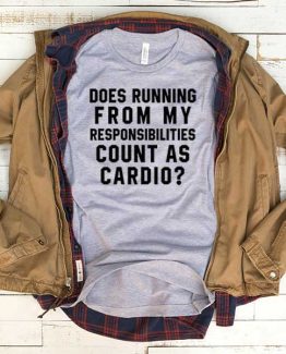 T-Shirt Does Running From My Responsibilities Count As Cardio men women funny graphic quotes tumblr tee. Printed and delivered from USA or UK.