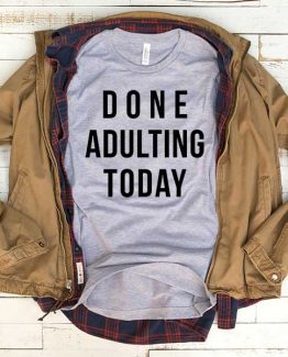 T-Shirt Done Adulting Today men women funny graphic quotes tumblr tee. Printed and delivered from USA or UK.