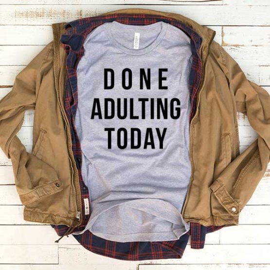 T-Shirt Done Adulting Today men women funny graphic quotes tumblr tee. Printed and delivered from USA or UK.