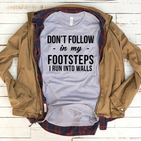 T-Shirt Don't Follow In My Footsteps I Run Into Walls men women funny graphic quotes tumblr tee. Printed and delivered from USA or UK.