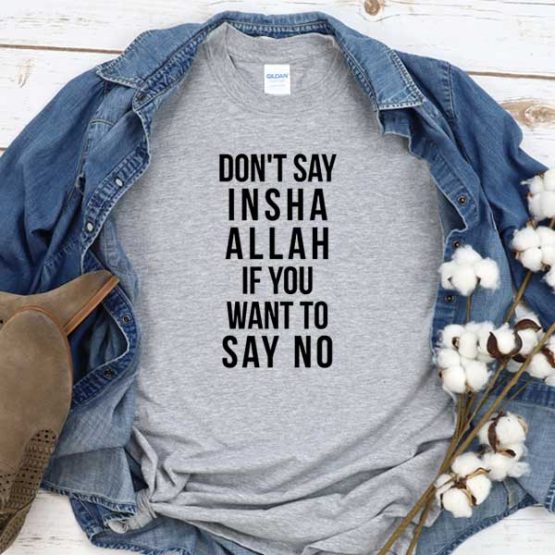 T-Shirt Don't Say Insha Allah If You Want To Say No men women crew neck tee. Printed and delivered from USA or UK