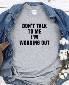 T-Shirt Don't Talk To Me I'm Working Out men women crew neck tee. Printed and delivered from USA or UK