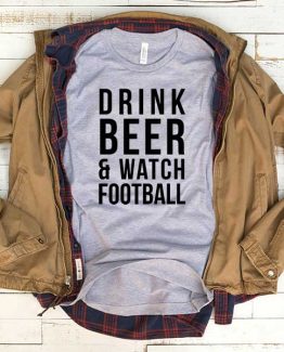 T-Shirt Drink Beer And Watch Football men women funny graphic quotes tumblr tee. Printed and delivered from USA or UK.