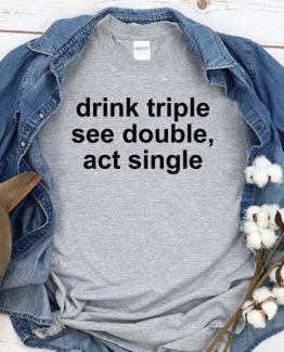 T-Shirt Drink Triple See Double men women crew neck tee. Printed and delivered from USA or UK