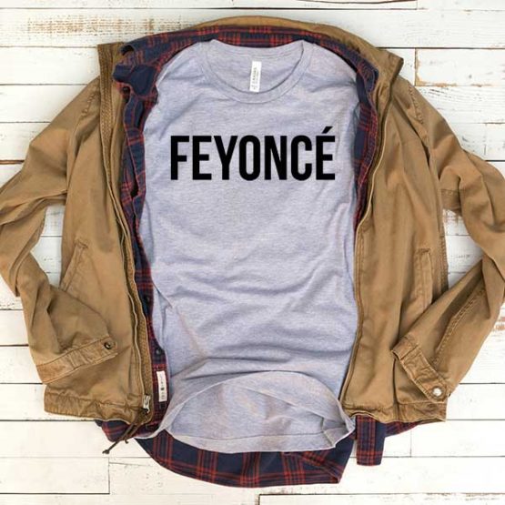 T-Shirt Feyonce men women funny graphic quotes tumblr tee. Printed and delivered from USA or UK.