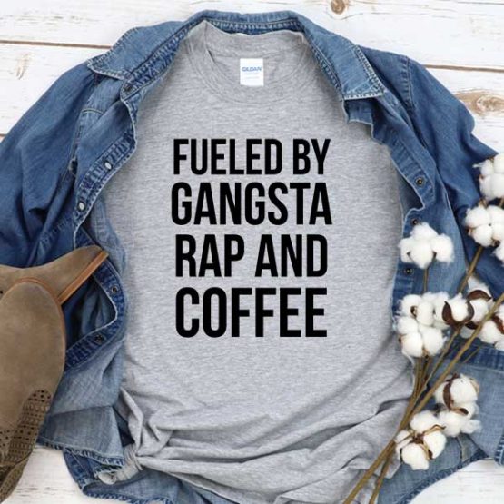 T-Shirt Fueled By Gangsta Rap And Coffee men women round neck tee. Printed and delivered from USA or UK