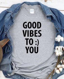 T-Shirt Good Vibes To You men women round neck tee. Printed and delivered from USA or UK