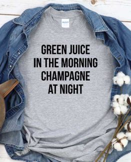 T-Shirt Green Juice In The Morning Champagne At Night men women round neck tee. Printed and delivered from USA or UK