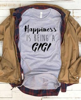 T-Shirt Happiness Is Being A Gigi men women funny graphic quotes tumblr tee. Printed and delivered from USA or UK.