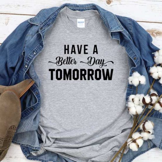 T-Shirt Have A Better Day Tomorrow men women round neck tee. Printed and delivered from USA or UK