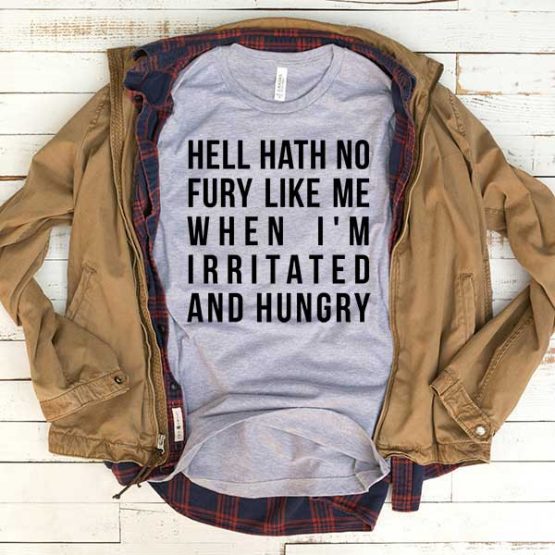 T-Shirt Hell Hath No Fury Like Me When I'm Irritated And Hungry men women funny graphic quotes tumblr tee. Printed and delivered from USA or UK.