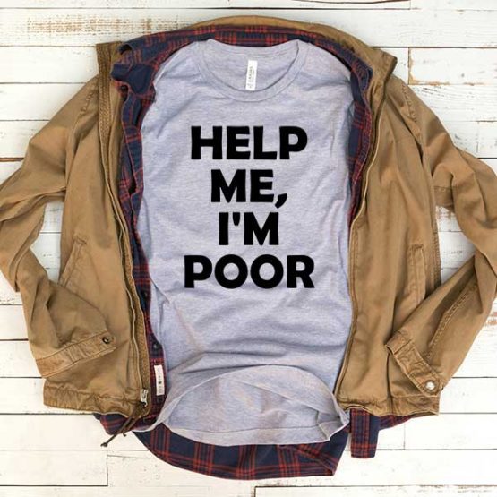 T-Shirt Help Me I'm Poor men women funny graphic quotes tumblr tee. Printed and delivered from USA or UK.