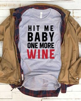 T-Shirt Hit Me Baby One More Wine men women funny graphic quotes tumblr tee. Printed and delivered from USA or UK.
