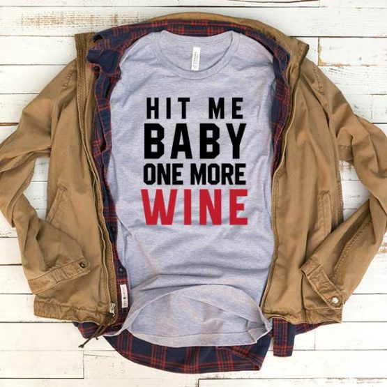 T-Shirt Hit Me Baby One More Wine men women funny graphic quotes tumblr tee. Printed and delivered from USA or UK.