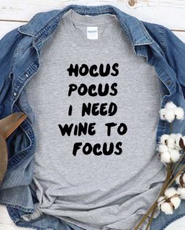 T-Shirt Hocus Pocus I Need Wine To Focus men women round neck tee. Printed and delivered from USA or UK