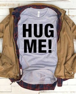T-Shirt Hug Me men women funny graphic quotes tumblr tee. Printed and delivered from USA or UK.