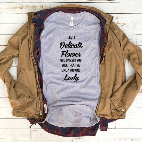 T-Shirt I Am A Delicate Flower men women funny graphic quotes tumblr tee. Printed and delivered from USA or UK.