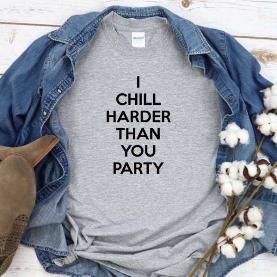 T-Shirt I Chill Harder Than You Party men women round neck tee. Printed and delivered from USA or UK