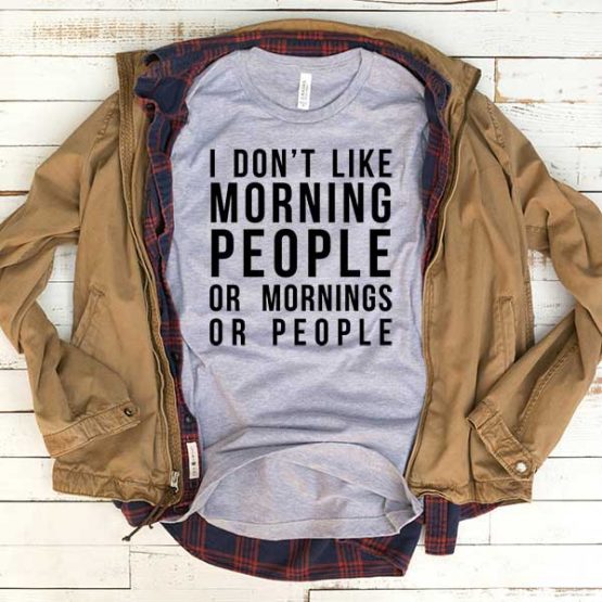 T-Shirt I Don't Like Morning People men women funny graphic quotes tumblr tee. Printed and delivered from USA or UK.
