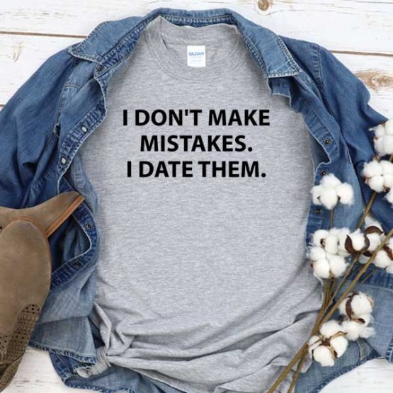 T-Shirt I Don't Make Mistakes I Date Them men women round neck tee. Printed and delivered from USA or UK