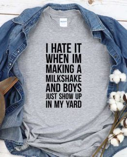 T-Shirt I Hate It When Im Making Milshake men women round neck tee. Printed and delivered from USA or UK