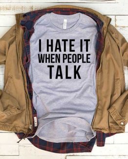 T-Shirt I Hate It When People Talk men women funny graphic quotes tumblr tee. Printed and delivered from USA or UK.