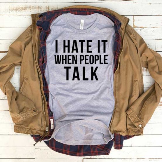 T-Shirt I Hate It When People Talk men women funny graphic quotes tumblr tee. Printed and delivered from USA or UK.