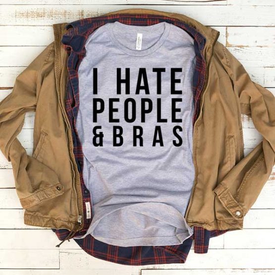 T-Shirt I Hate People And Bras men women funny graphic quotes tumblr tee. Printed and delivered from USA or UK.