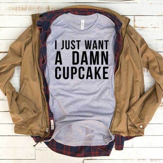 T-Shirt I Just Want A Damn Cupcake men women funny graphic quotes tumblr tee. Printed and delivered from USA or UK.