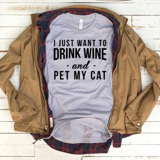 T-Shirt I Just Want To Drink Wine And Pet My Cat men women funny graphic quotes tumblr tee. Printed and delivered from USA or UK.