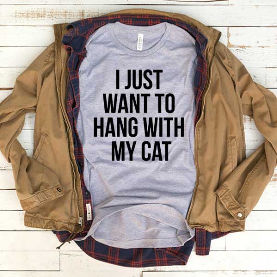T-Shirt I Just Want To Hang With My Cat men women funny graphic quotes tumblr tee. Printed and delivered from USA or UK.