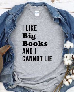 T-Shirt I Like Big Books And I Cant Lie men women round neck tee. Printed and delivered from USA or UK