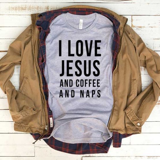 T-Shirt I Love Jesus And Coffee And Naps men women funny graphic quotes tumblr tee. Printed and delivered from USA or UK.