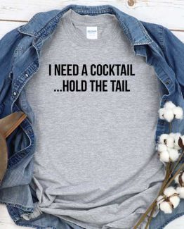 T-Shirt I Need A Cocktail Hold The Tail men women round neck tee. Printed and delivered from USA or UK