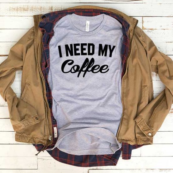 T-Shirt I Need My Coffee men women funny graphic quotes tumblr tee. Printed and delivered from USA or UK.