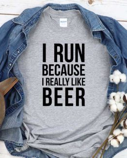 T-Shirt I Run Because I Really Like Beer men women round neck tee. Printed and delivered from USA or UK