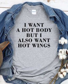 T-Shirt I Want A Hot Body But I Also Want Hot Wings men women round neck tee. Printed and delivered from USA or UK
