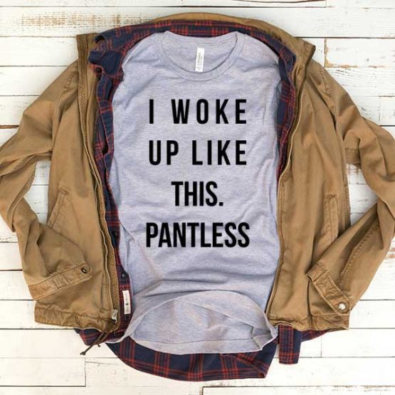 T-Shirt I Woke Up Like This Pantless men women funny graphic quotes tumblr tee. Printed and delivered from USA or UK.