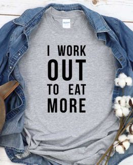 T-Shirt I Work Out To Eat More men women round neck tee. Printed and delivered from USA or UK