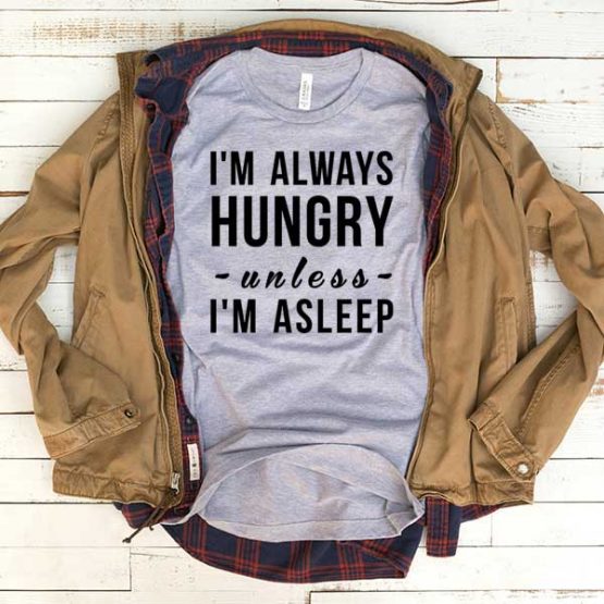 T-Shirt I'm Always Hungry Unless I'm Asleep men women funny graphic quotes tumblr tee. Printed and delivered from USA or UK.