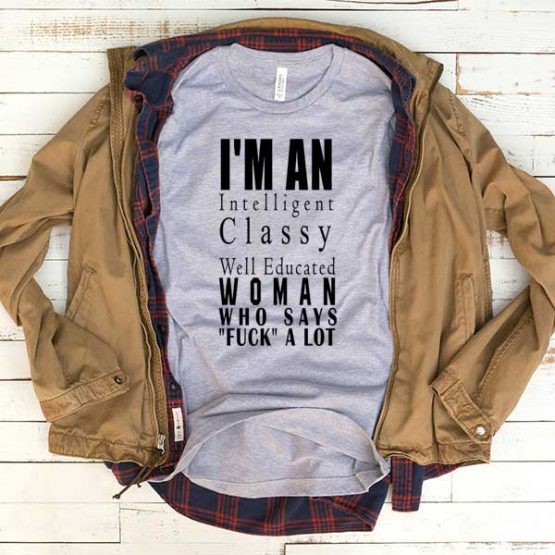 T-Shirt I'm An Intelligent Woman Who Says Fuck A Lot men women funny graphic quotes tumblr tee. Printed and delivered from USA or UK.