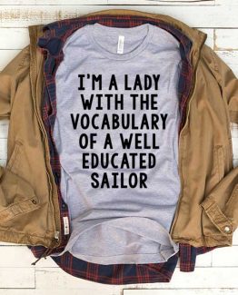 T-Shirt Im Lady With The Vocabulary Of A Well Educated Sailor men women funny graphic quotes tumblr tee. Printed and delivered from USA or UK.