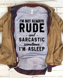 T-Shirt I'm Not Always Rude And Sarcastic men women funny graphic quotes tumblr tee. Printed and delivered from USA or UK.