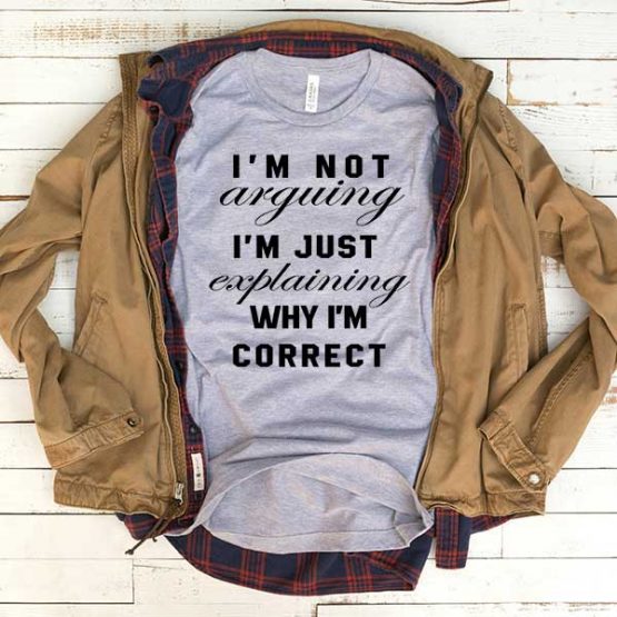 T-Shirt I'm Not Arguing I'm Just Explaining men women funny graphic quotes tumblr tee. Printed and delivered from USA or UK.
