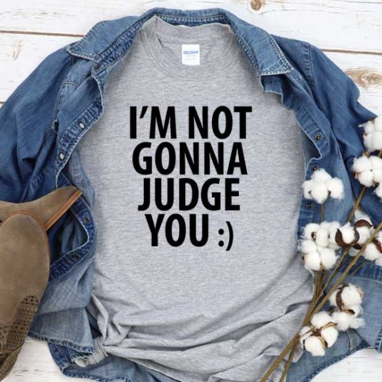T-Shirt I'm Not Gonna Judge You men women crew neck tee. Printed and delivered from USA or UK