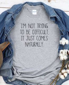 T-Shirt I'm Not Trying To Be Difficult men women crew neck tee. Printed and delivered from USA or UK